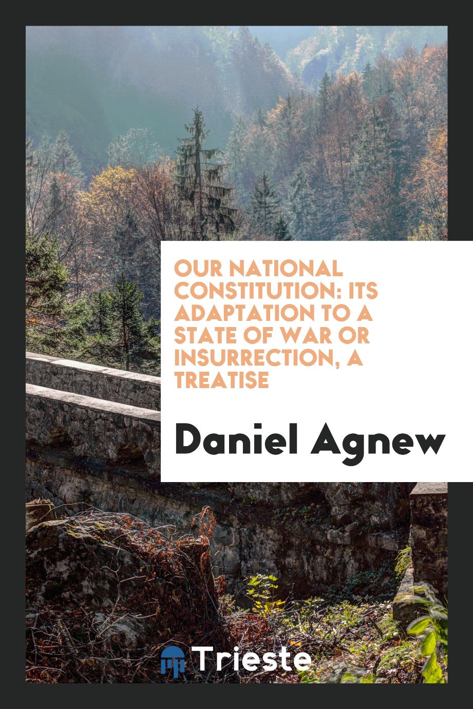 Our national Constitution: its adaptation to a state of war or insurrection, a treatise