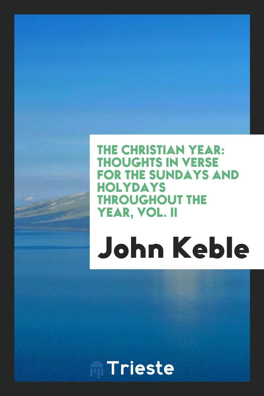The Christian Year: Thoughts in Verse for the Sundays and Holydays Throughout the Year, Vol. II