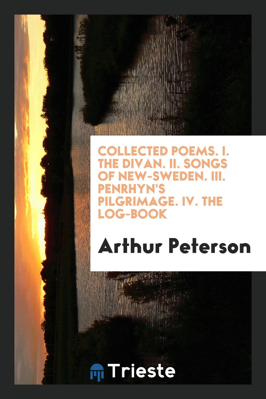 Collected Poems. I. The Divan. II. Songs of New-Sweden. III. Penrhyn's Pilgrimage. IV. The Log-Book