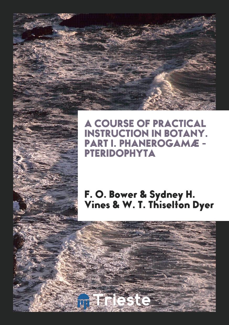 A Course of Practical Instruction in Botany. Part I. Phanerogamæ - Pteridophyta