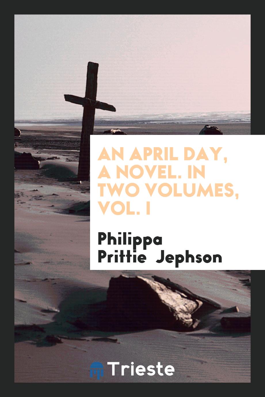 An April Day, a Novel. In Two Volumes, Vol. I