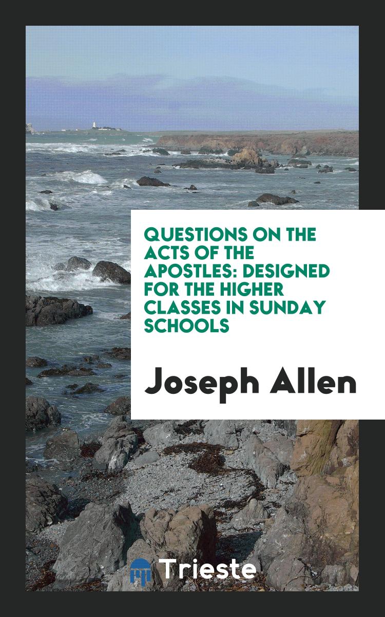 Questions on the Acts of the Apostles: Designed for the Higher Classes in Sunday Schools