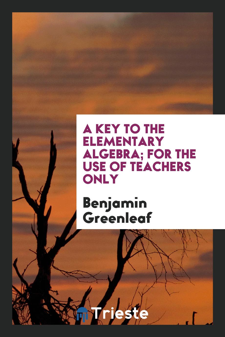 A Key to the Elementary Algebra; For the Use of Teachers Only