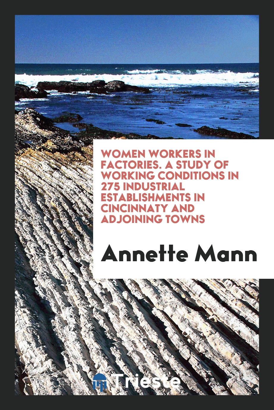 Women Workers in Factories. A study of working conditions in 275 industrial establishments in Cincinnaty and adjoining towns
