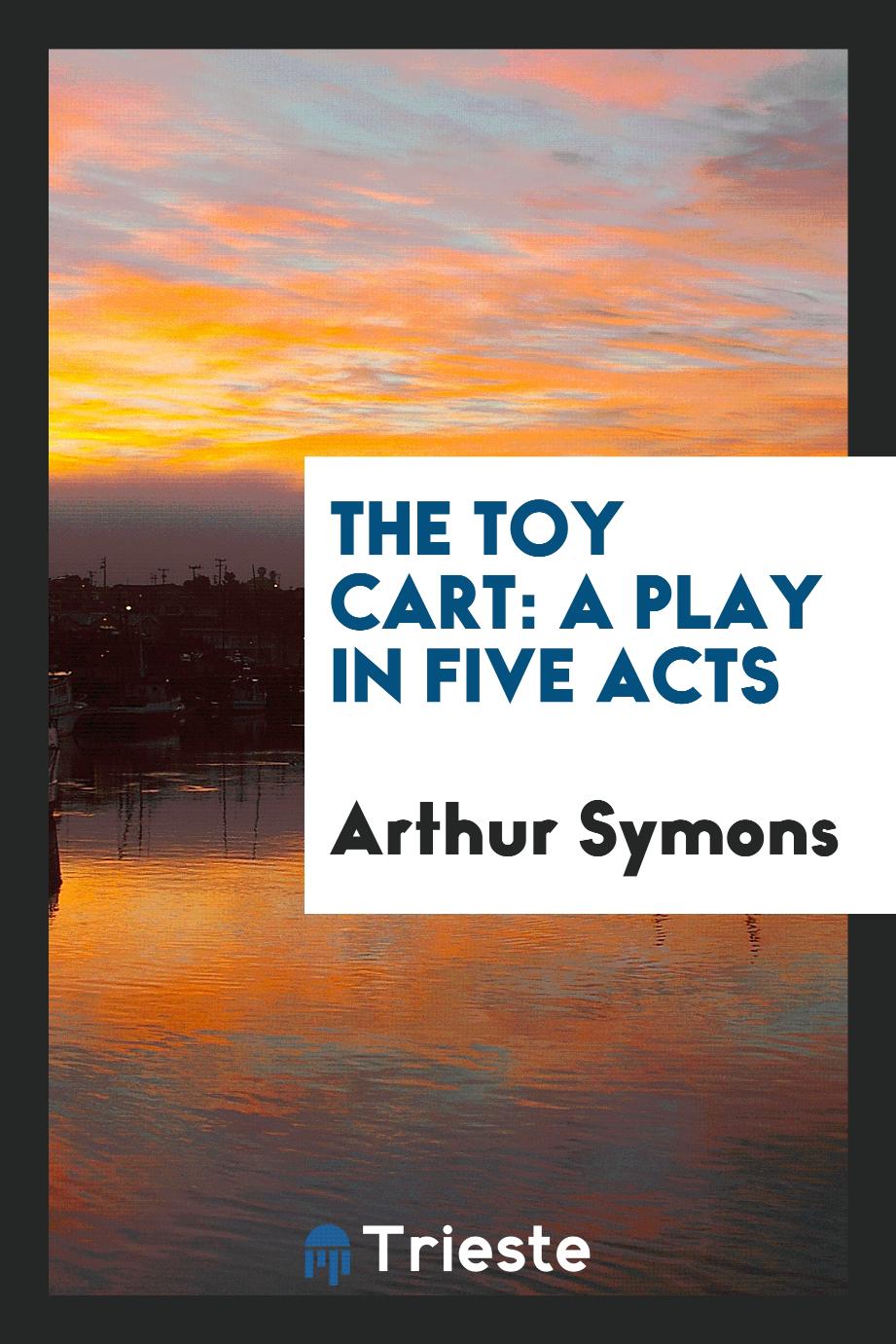The Toy Cart: A Play in Five Acts