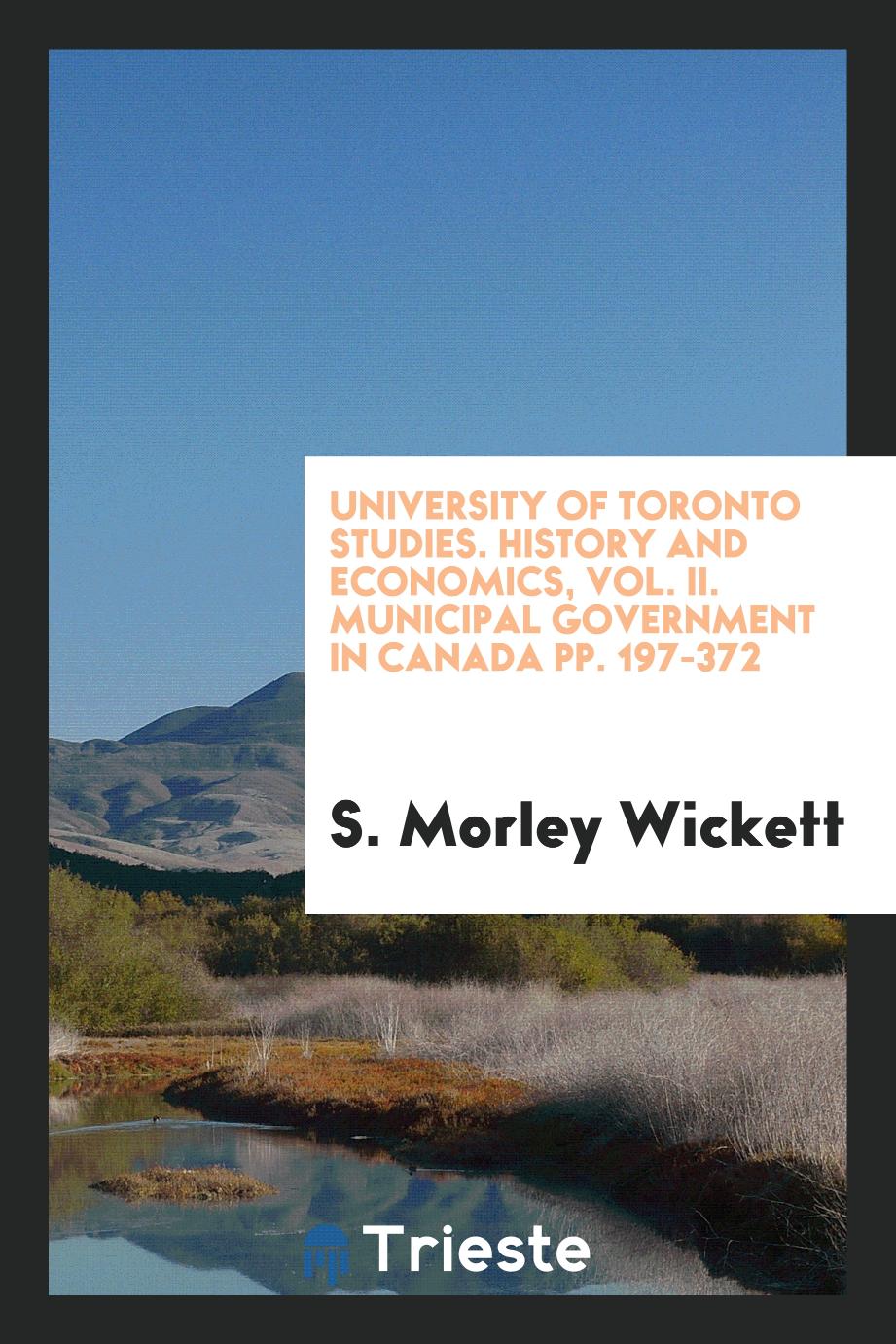 University of Toronto studies. History and economics, Vol. II. Municipal government in Canada pp. 197-372