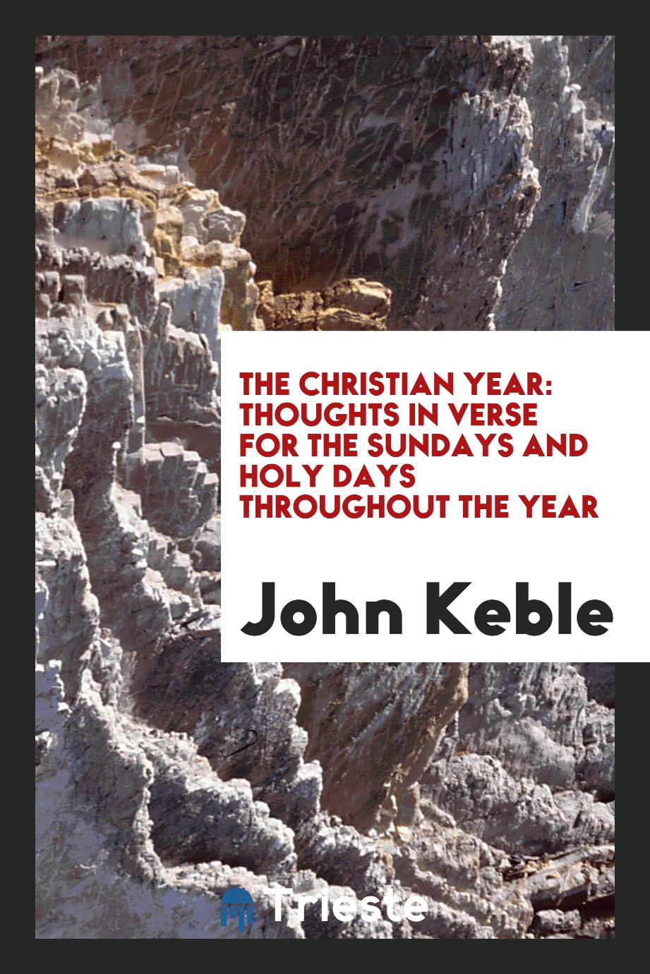 The Christian Year: Thoughts in Verse for the Sundays and Holy Days Throughout the Year