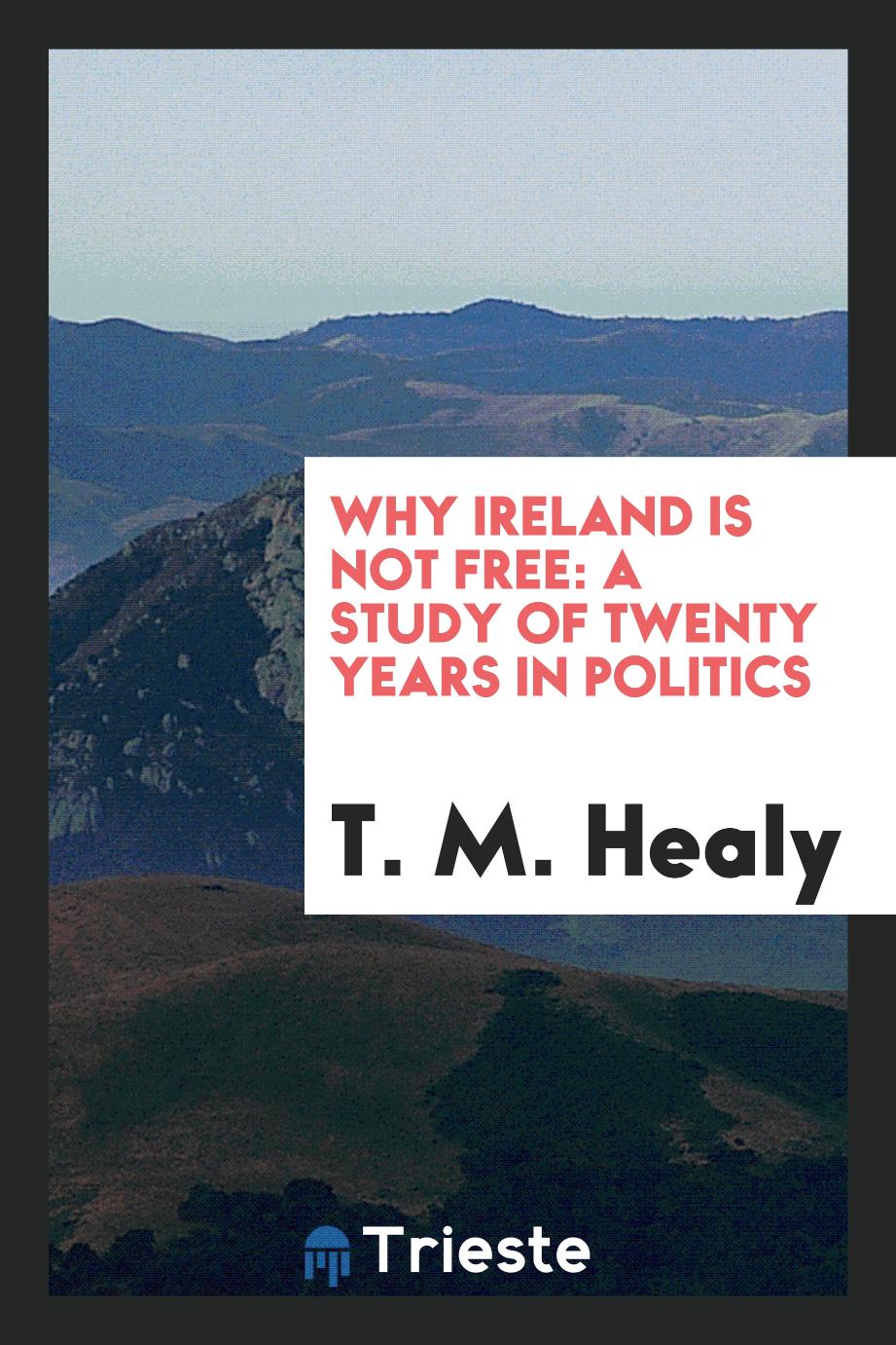 Why Ireland Is Not Free: A Study of Twenty Years in Politics