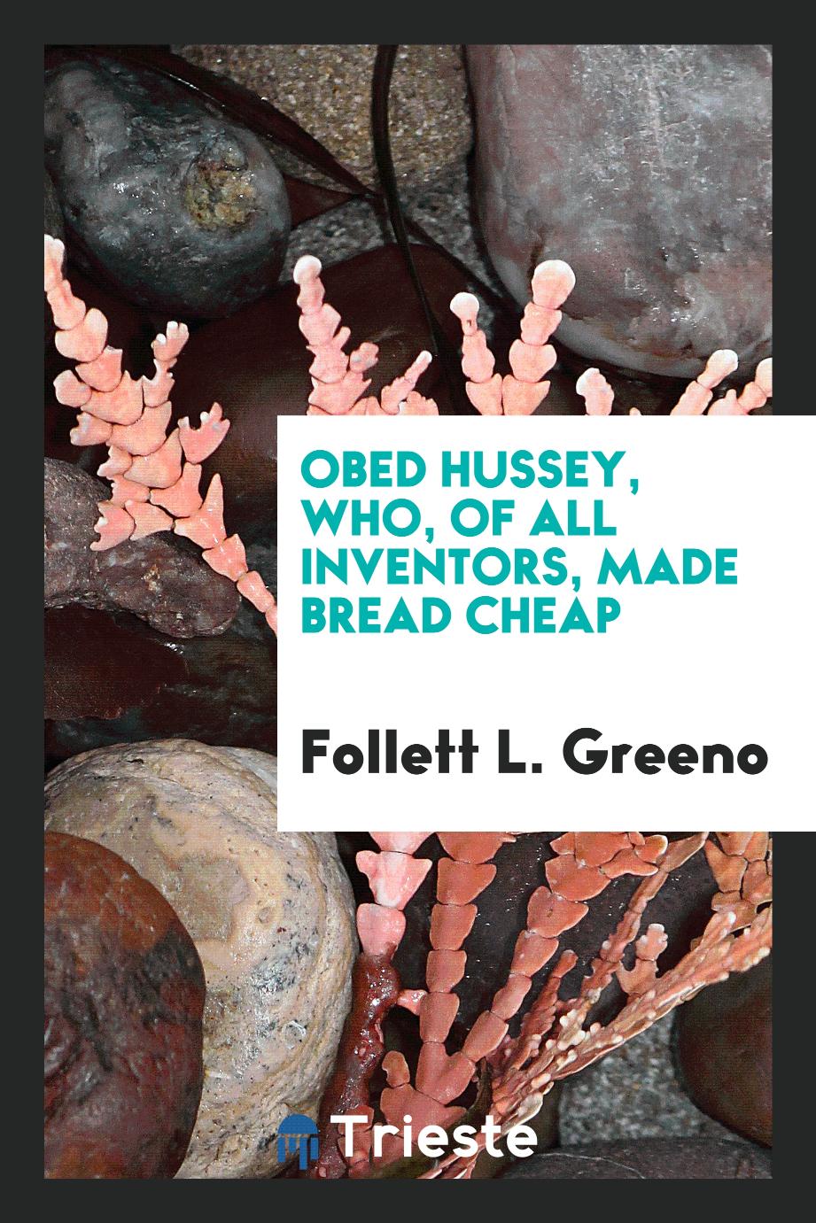 Obed Hussey, who, of all inventors, made bread cheap