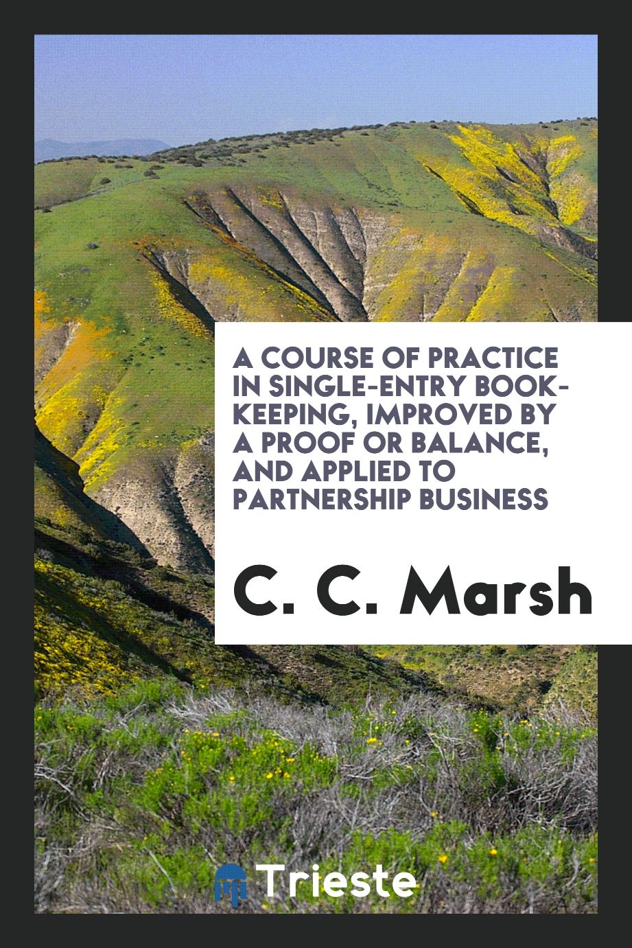A Course of Practice in Single-Entry Book-Keeping, Improved by a Proof or Balance, and Applied to Partnership Business