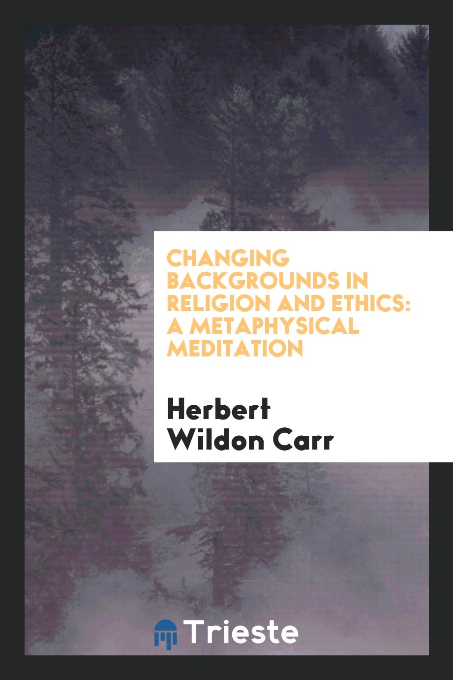 Changing backgrounds in religion and ethics: a metaphysical meditation