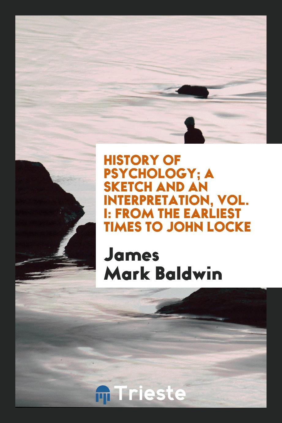 History of psychology; a sketch and an interpretation, Vol. I: From the earliest times to John Locke