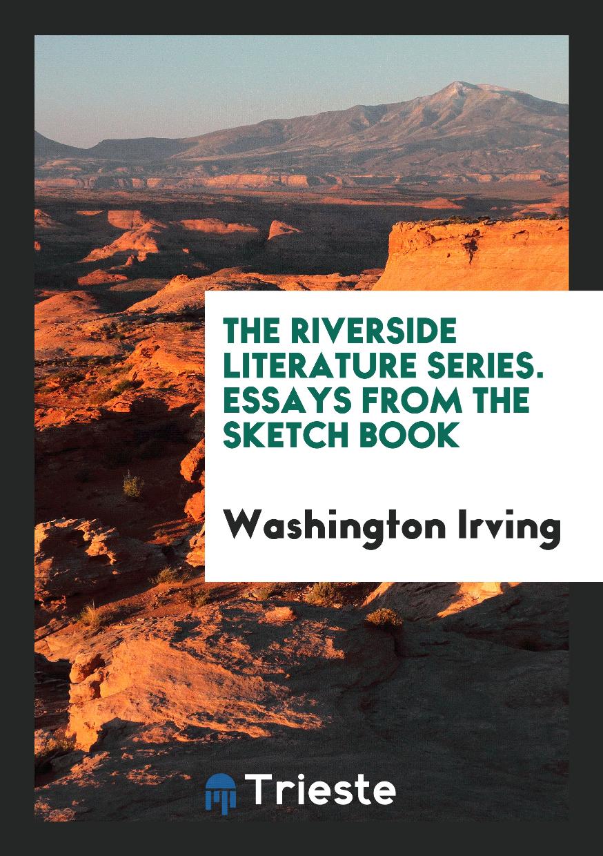 The Riverside Literature Series. Essays from the Sketch Book