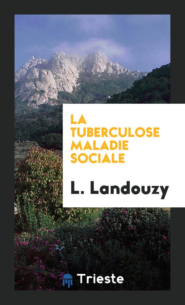 L. Landouzy - La Tuberculose Maladie Sociale