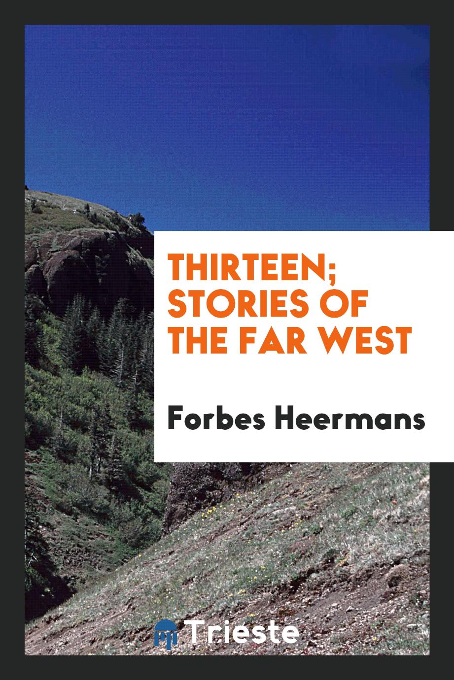 Thirteen; stories of the far West