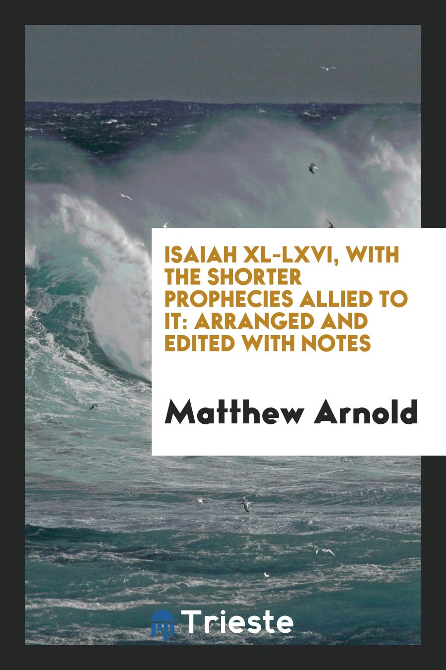 Isaiah XL-LXVI, with the Shorter Prophecies Allied to It: Arranged and Edited with Notes