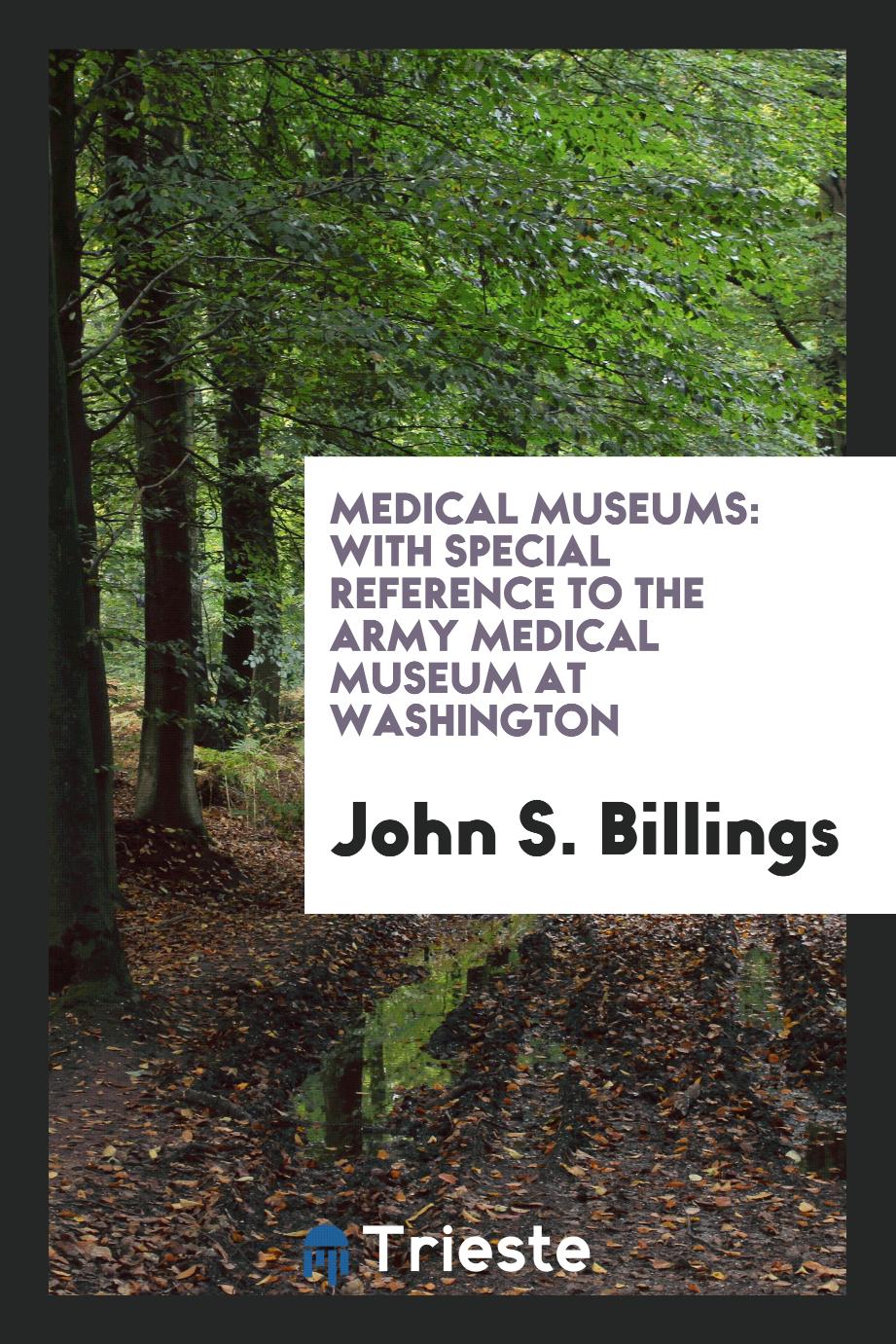 Medical museums: With Special Reference to the Army Medical Museum at Washington