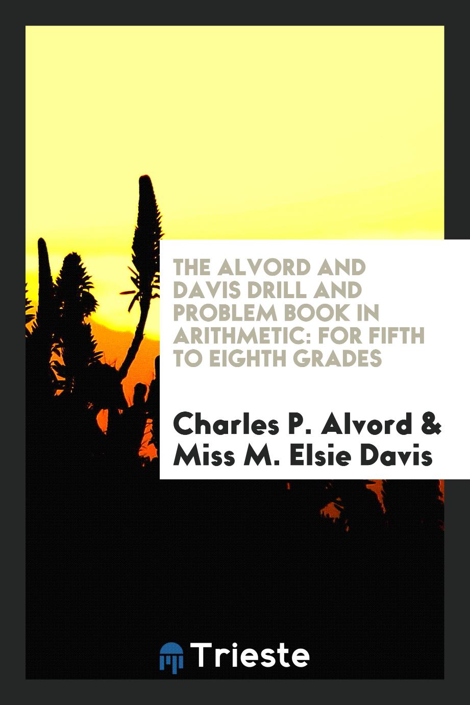 The Alvord and Davis Drill and Problem Book in Arithmetic: For Fifth to Eighth Grades