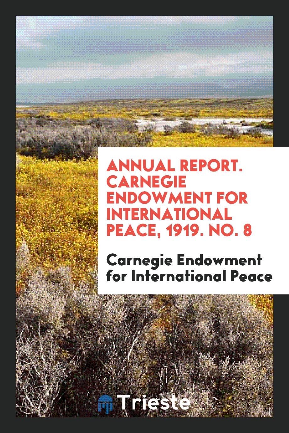 Annual Report. Carnegie Endowment for International Peace, 1919. No. 8