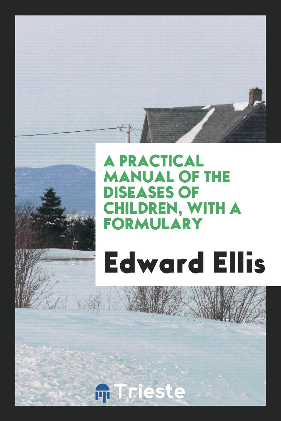 A Practical Manual of the Diseases of Children, with a Formulary