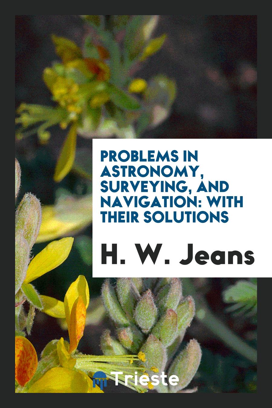 Problems in Astronomy, Surveying, and Navigation: With Their Solutions