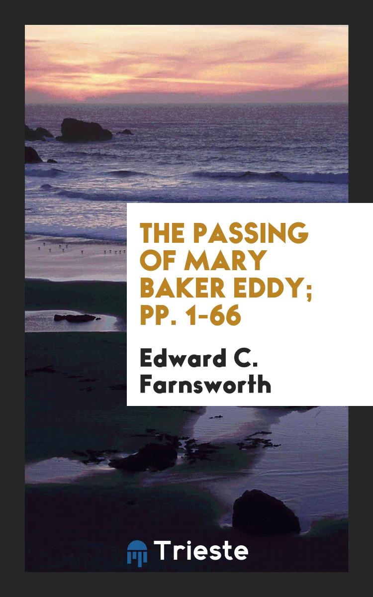 The Passing of Mary Baker Eddy; pp. 1-66