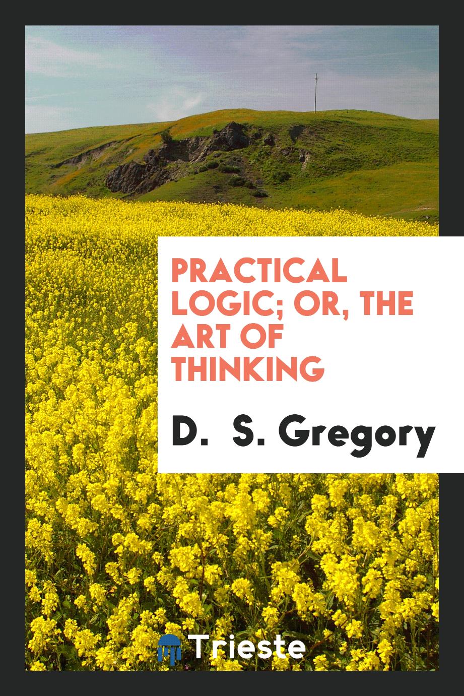 Practical logic; or, The art of thinking