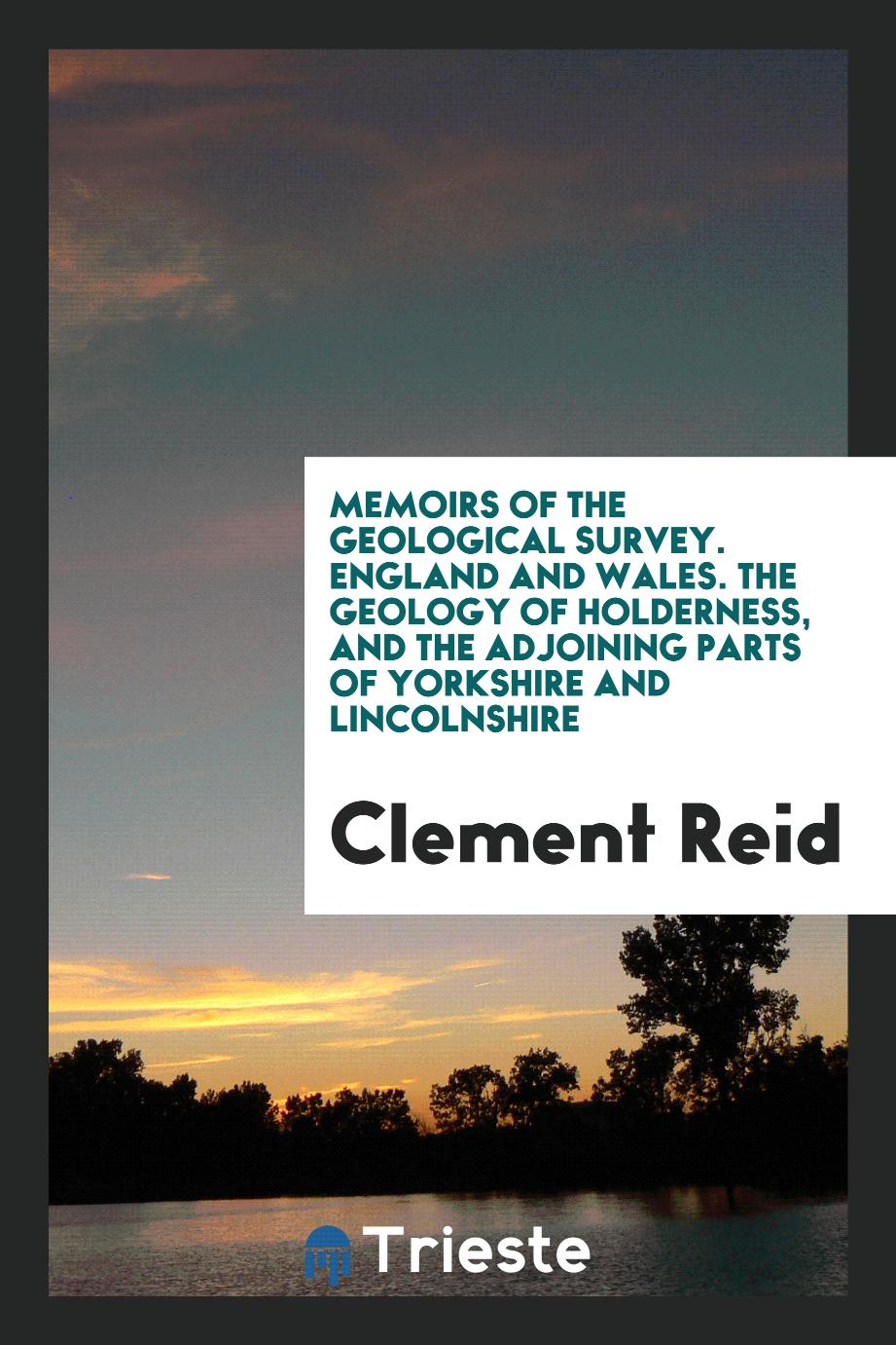 Memoirs of the Geological Survey. England and Wales. The Geology of Holderness, and the Adjoining Parts of Yorkshire and Lincolnshire