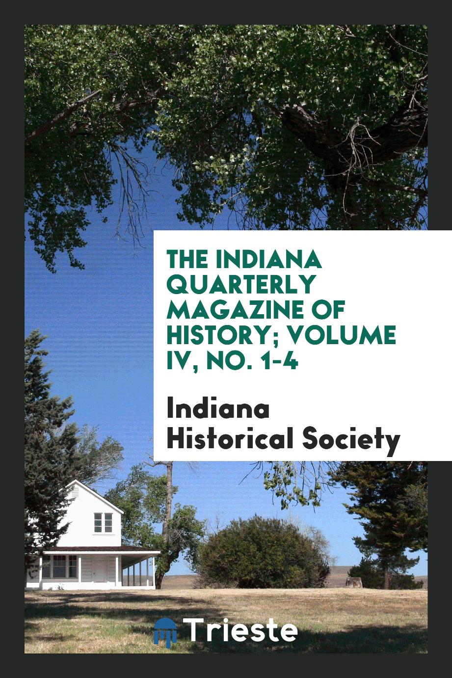 The Indiana quarterly magazine of history; Volume IV, No. 1-4