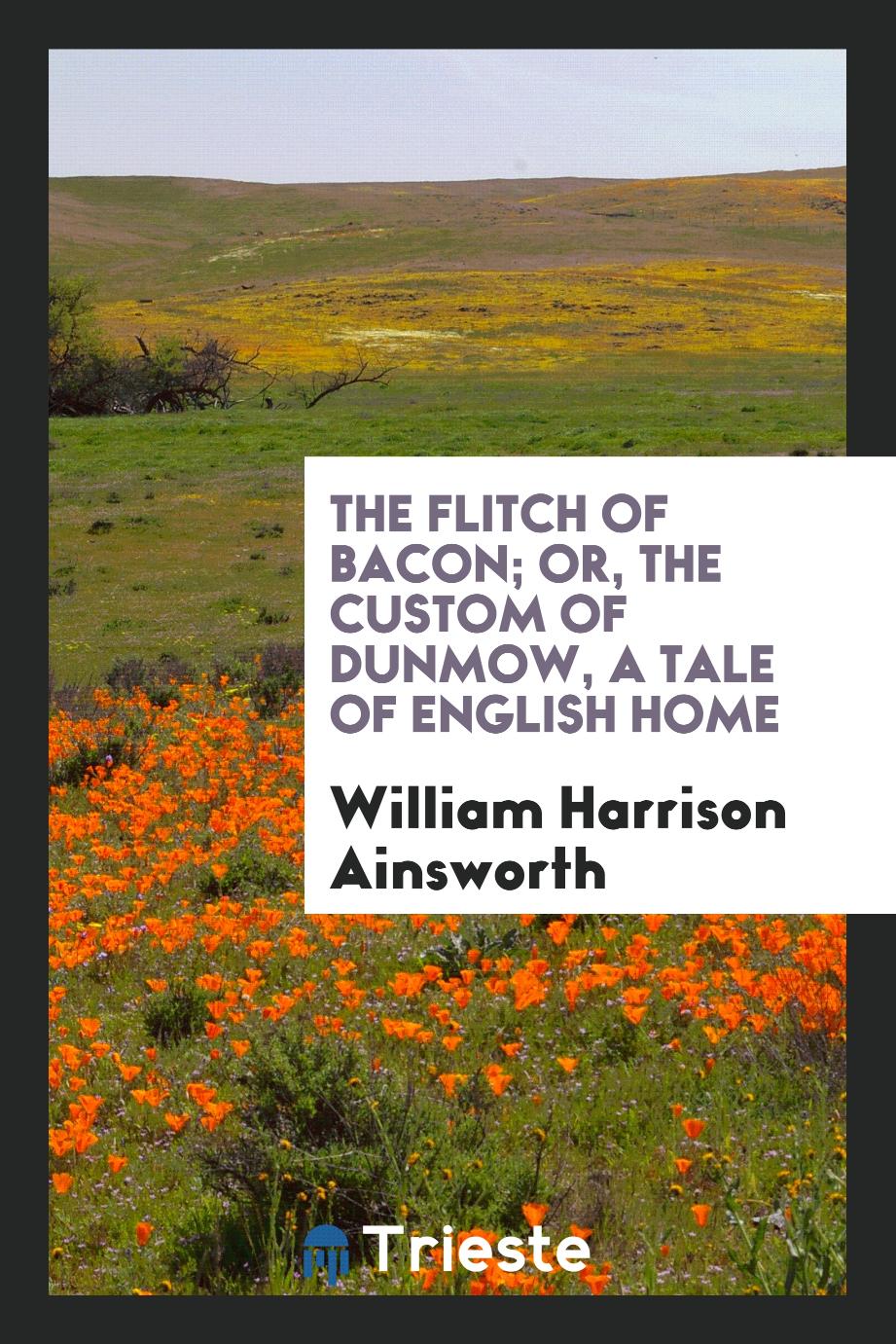 The Flitch of Bacon; Or, The Custom of Dunmow, a Tale of English Home