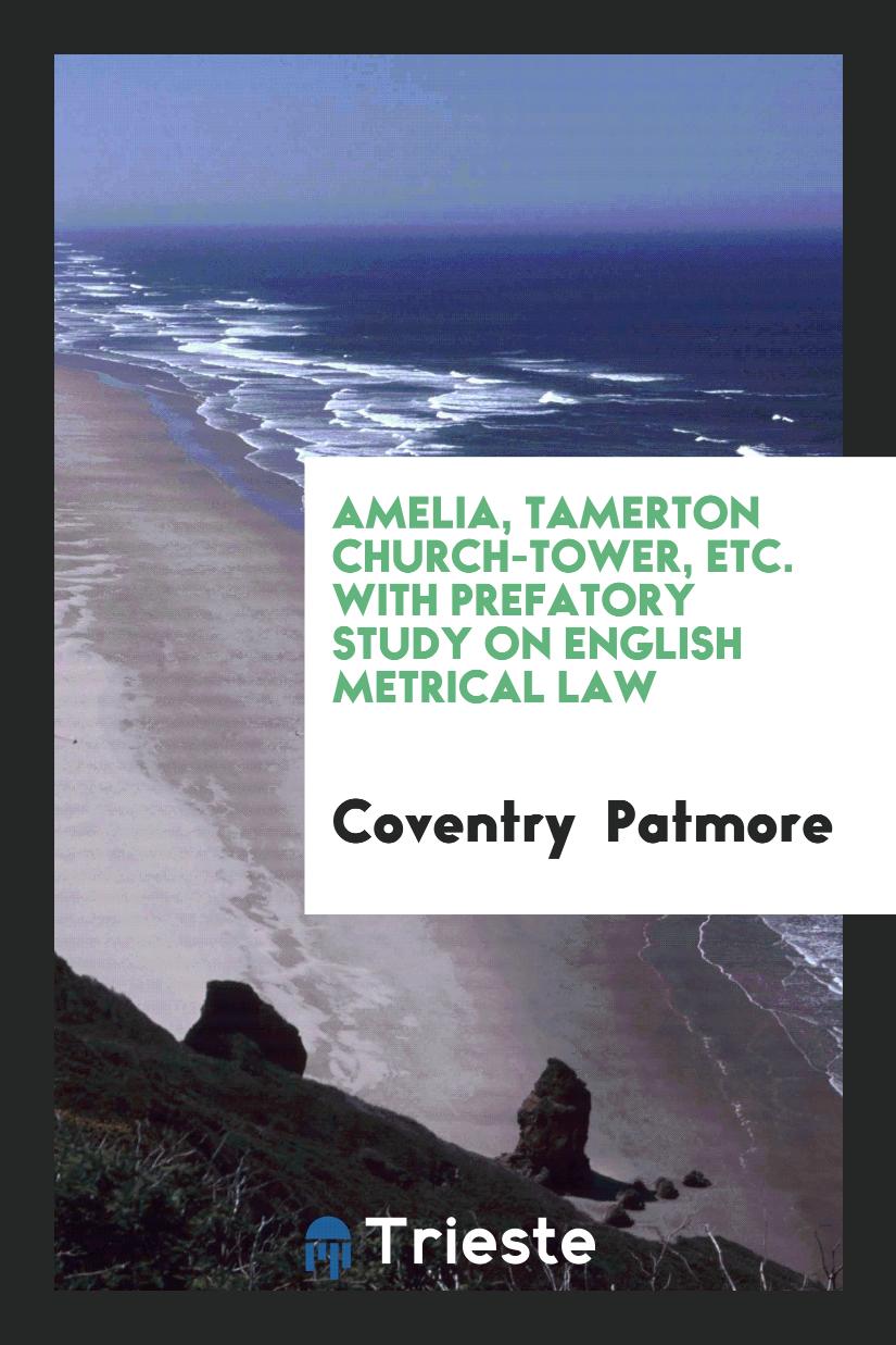 Amelia, Tamerton Church-Tower, Etc. With Prefatory Study on English Metrical Law