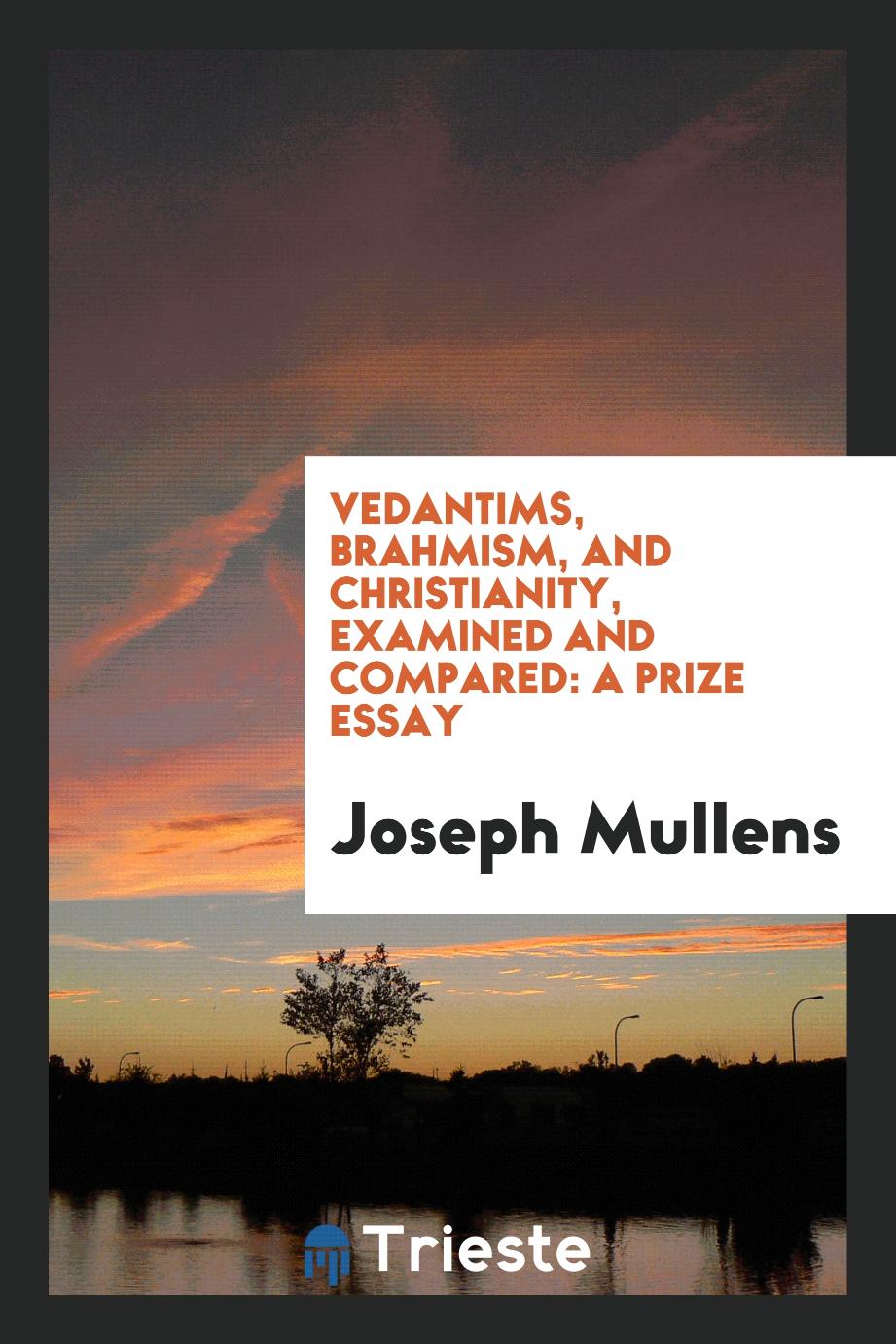 Vedantims, Brahmism, and Christianity, examined and compared: a prize essay