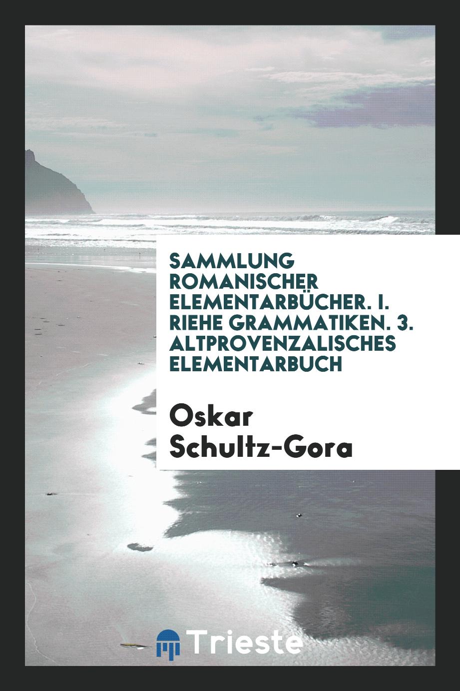 Oskar Schultz-Gora - Sammlung Romanischer Elementarbücher. I. Riehe Grammatiken. 3. Altprovenzalisches Elementarbuch