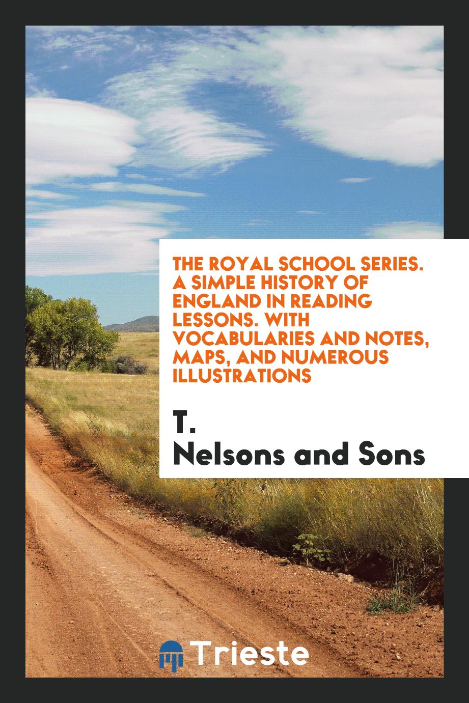 The Royal School Series. A Simple History of England in Reading Lessons. With Vocabularies and Notes, Maps, and Numerous Illustrations