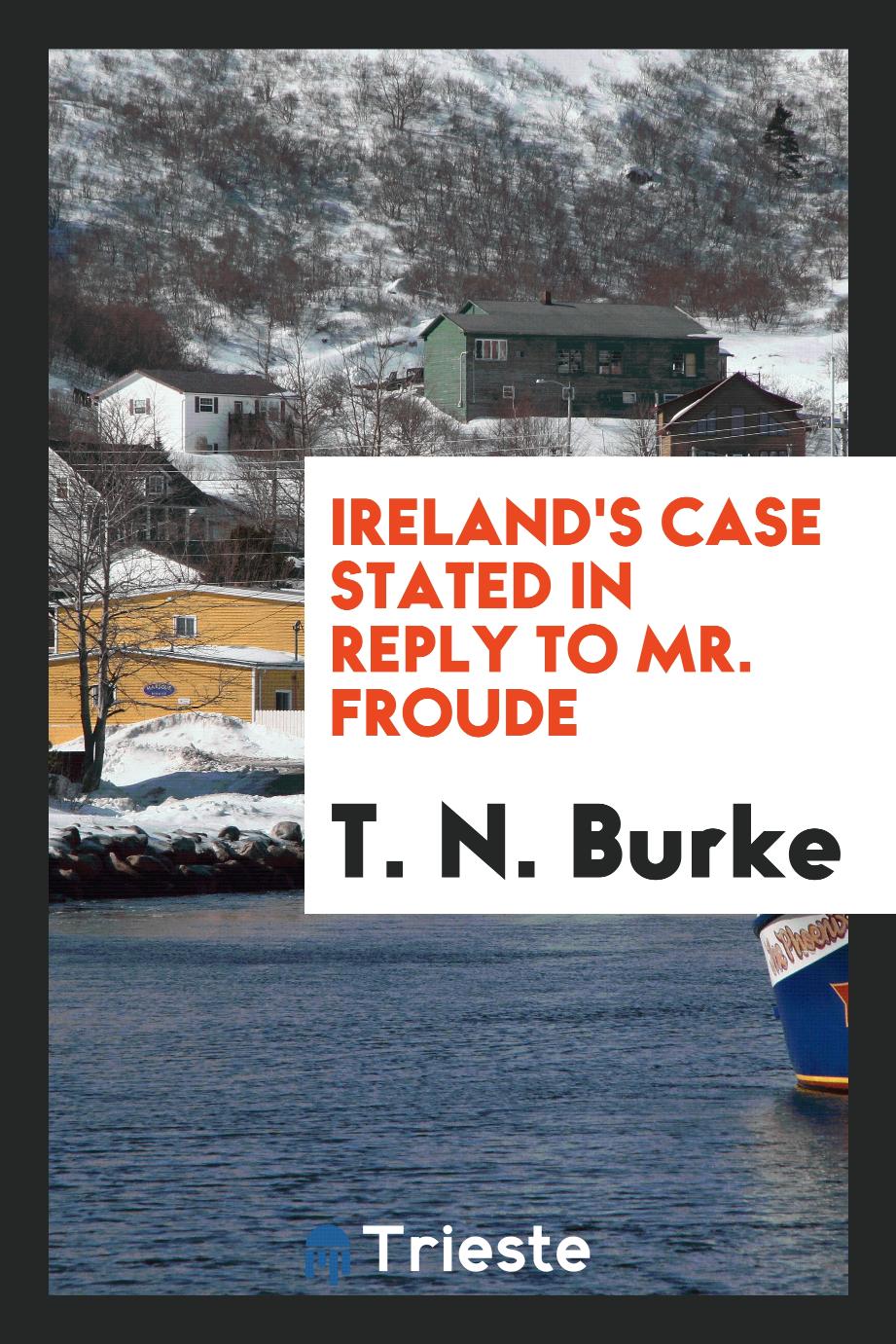 Ireland's case stated in reply to Mr. Froude