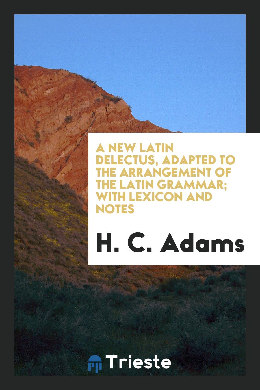 A New Latin Delectus, Adapted to the Arrangement of the Latin Grammar; With Lexicon and Notes