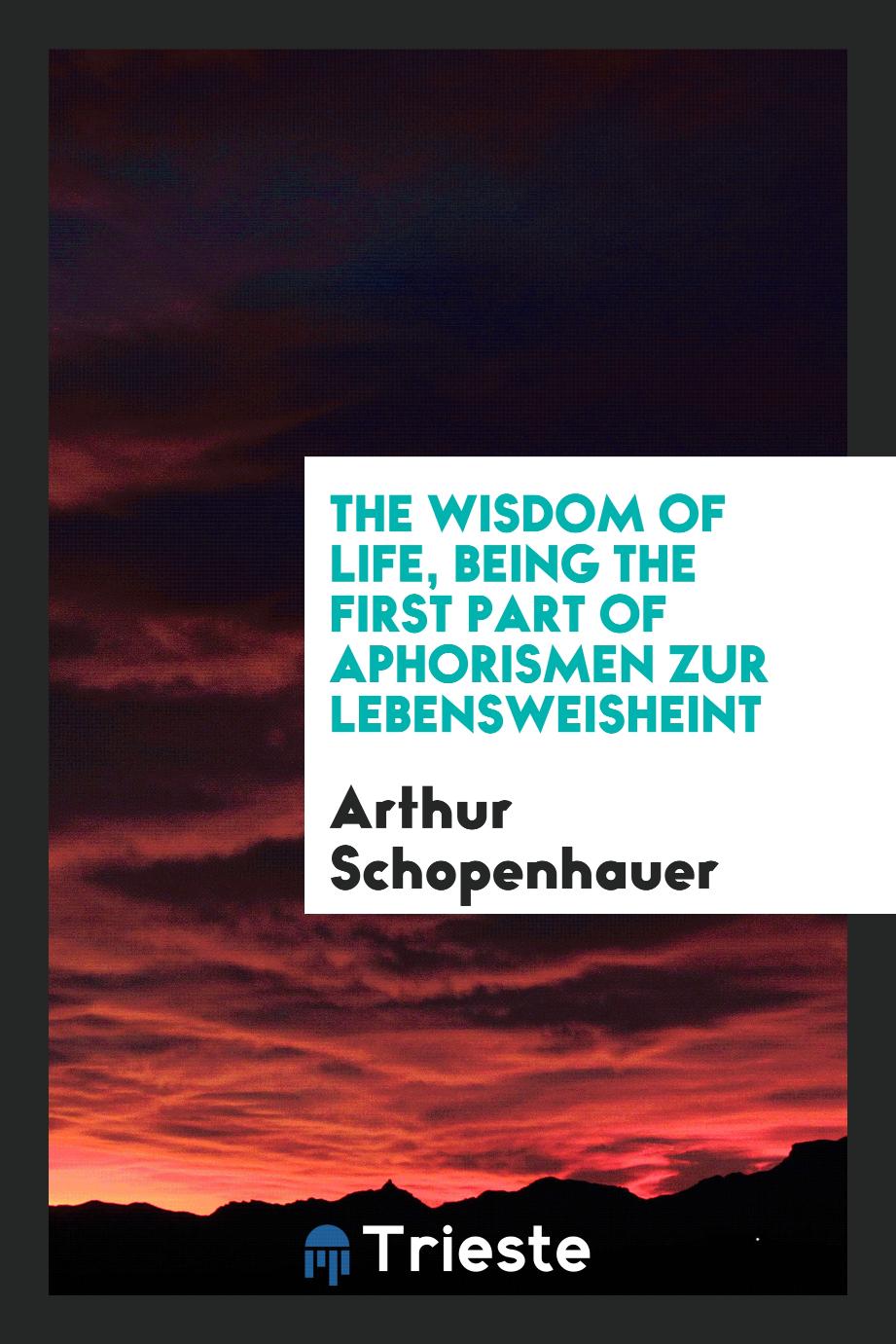 The Wisdom of Life, Being the First Part of Aphorismen zur Lebensweisheint