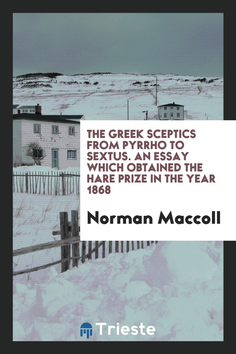The Greek Sceptics from Pyrrho to Sextus. An Essay Which Obtained the Hare Prize in the Year 1868