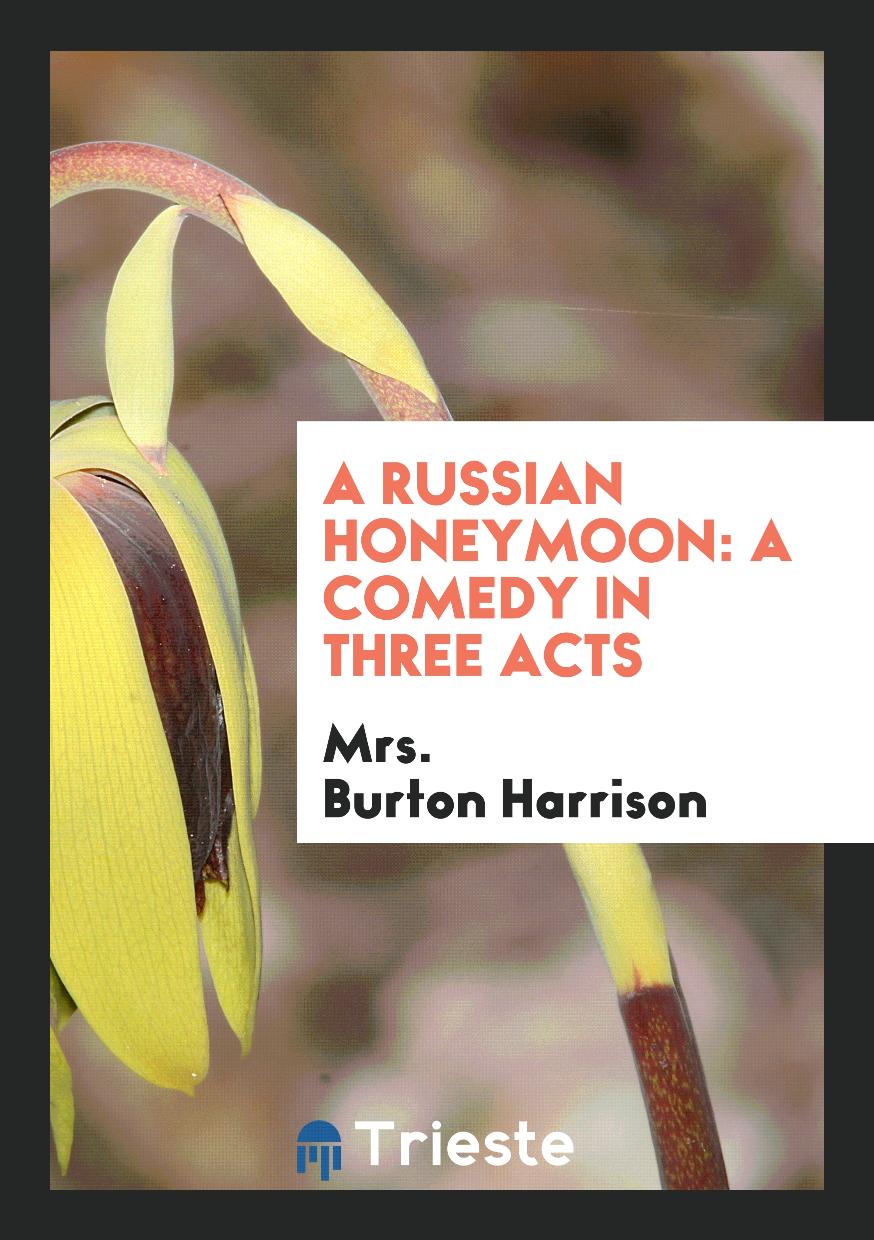 A Russian Honeymoon: A Comedy in Three Acts