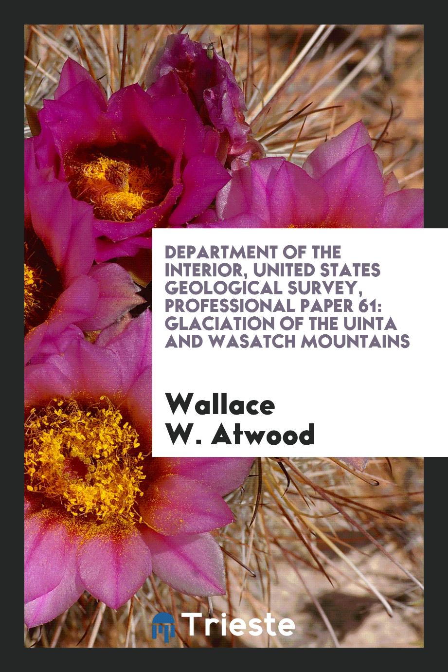 Department of the Interior, United States Geological Survey, Professional Paper 61: Glaciation of the Uinta and Wasatch Mountains