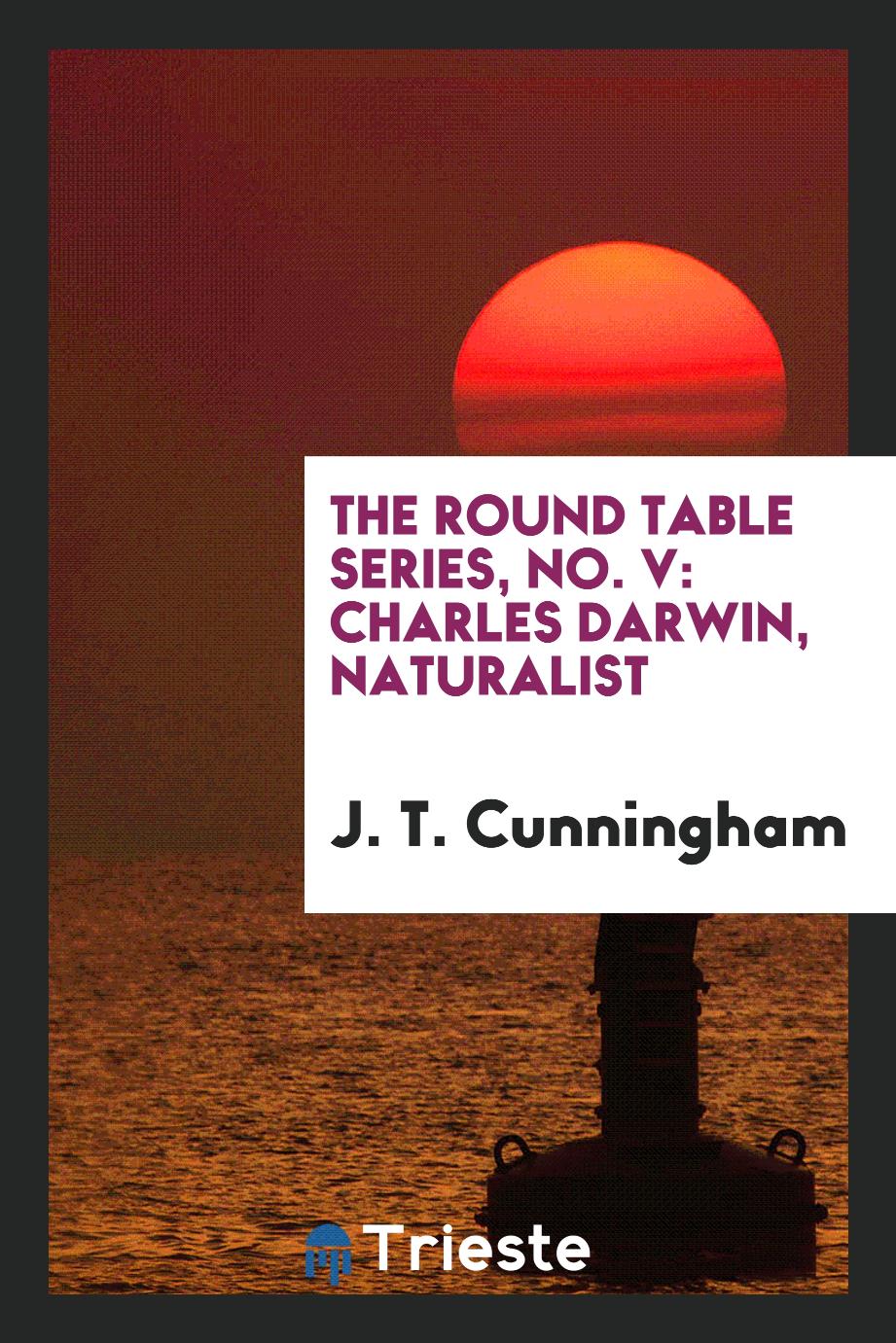 The round table series, No. V: Charles Darwin, Naturalist