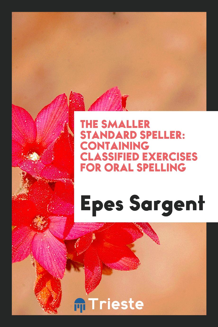The Smaller Standard Speller: Containing Classified Exercises for Oral Spelling