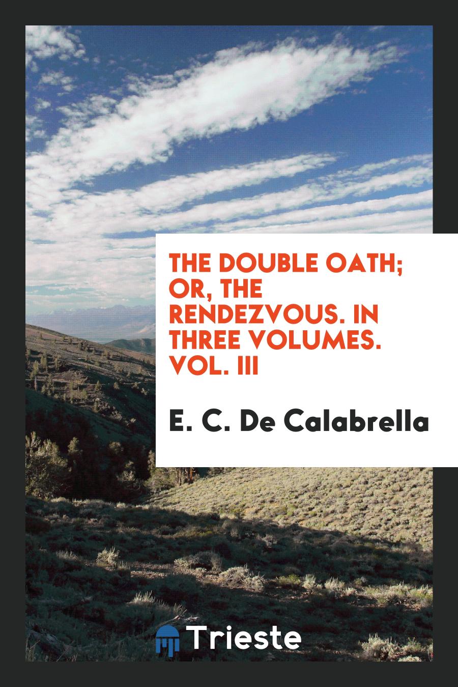 The Double Oath; Or, The Rendezvous. In Three Volumes. Vol. III