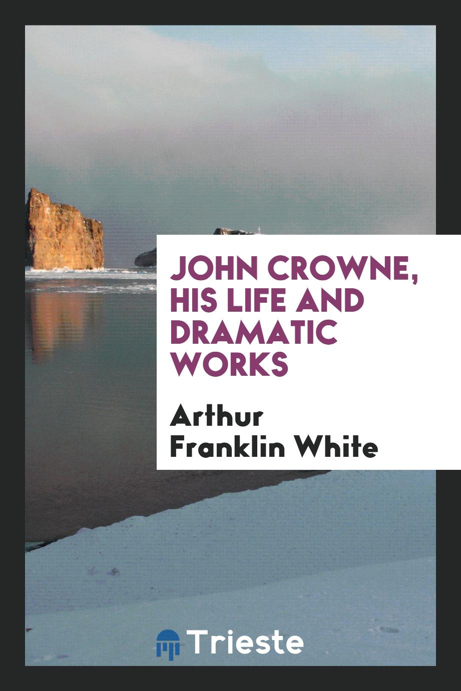 John Crowne, His Life and Dramatic Works