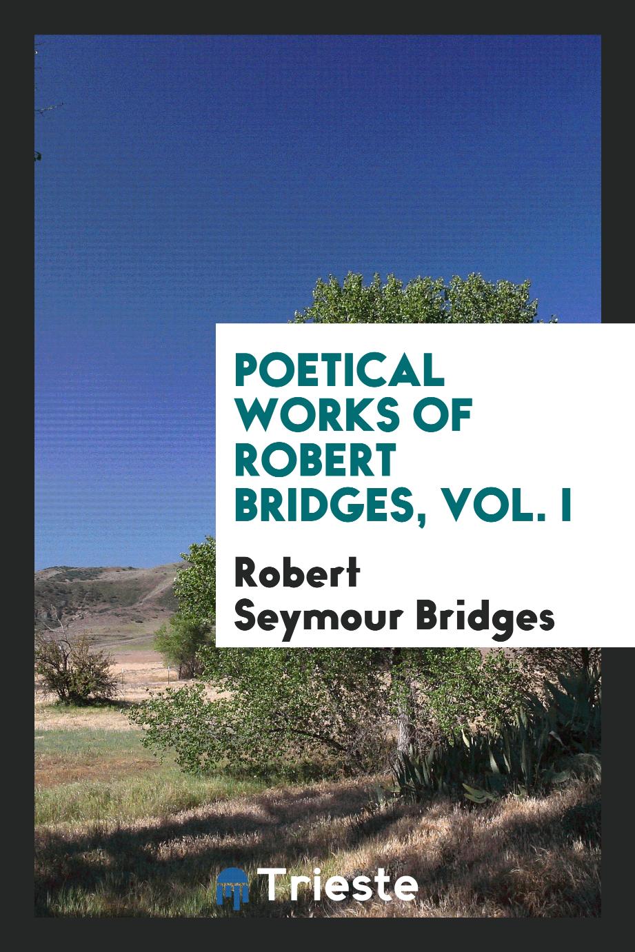 Poetical Works of Robert Bridges, Vol. I