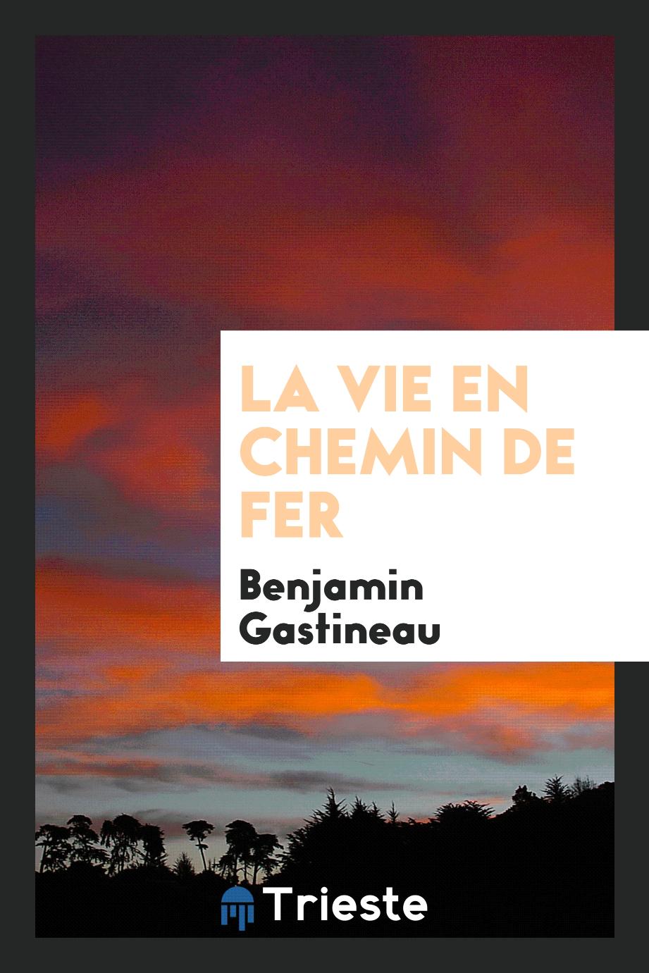 Benjamin Gastineau - La vie en chemin de fer