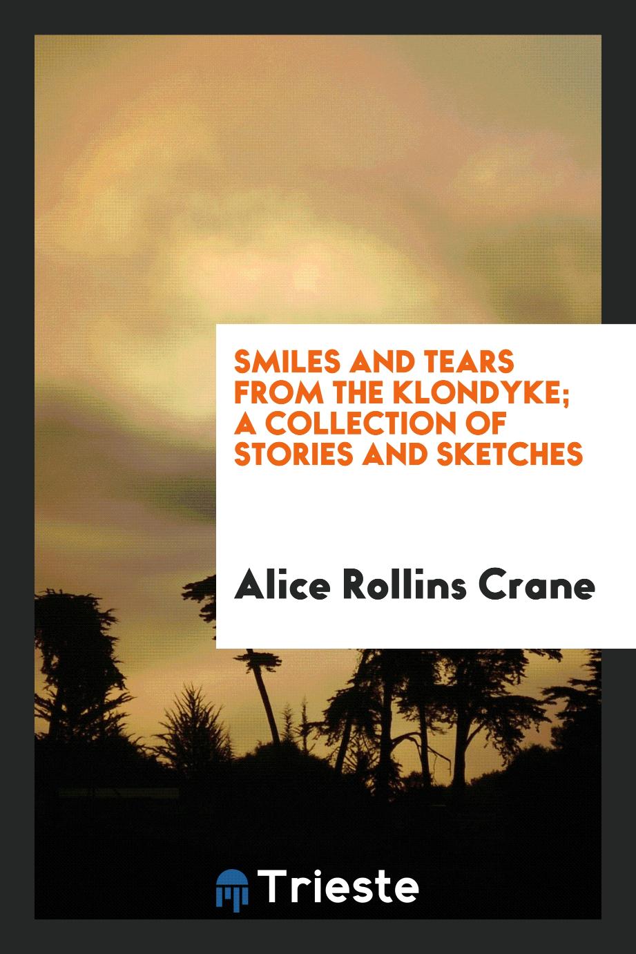 Smiles and Tears from the Klondyke; A Collection of Stories and Sketches