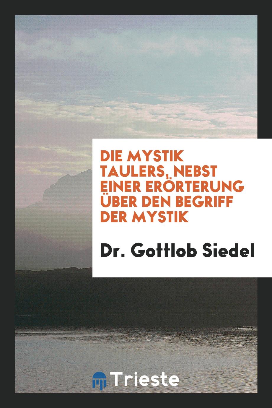 Dr. Gottlob Siedel - Die Mystik Taulers, Nebst Einer Erörterung über den Begriff der Mystik