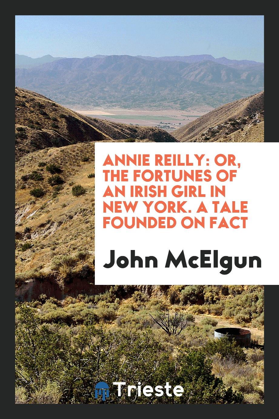 Annie Reilly: Or, the Fortunes of an Irish Girl in New York. A Tale Founded on Fact