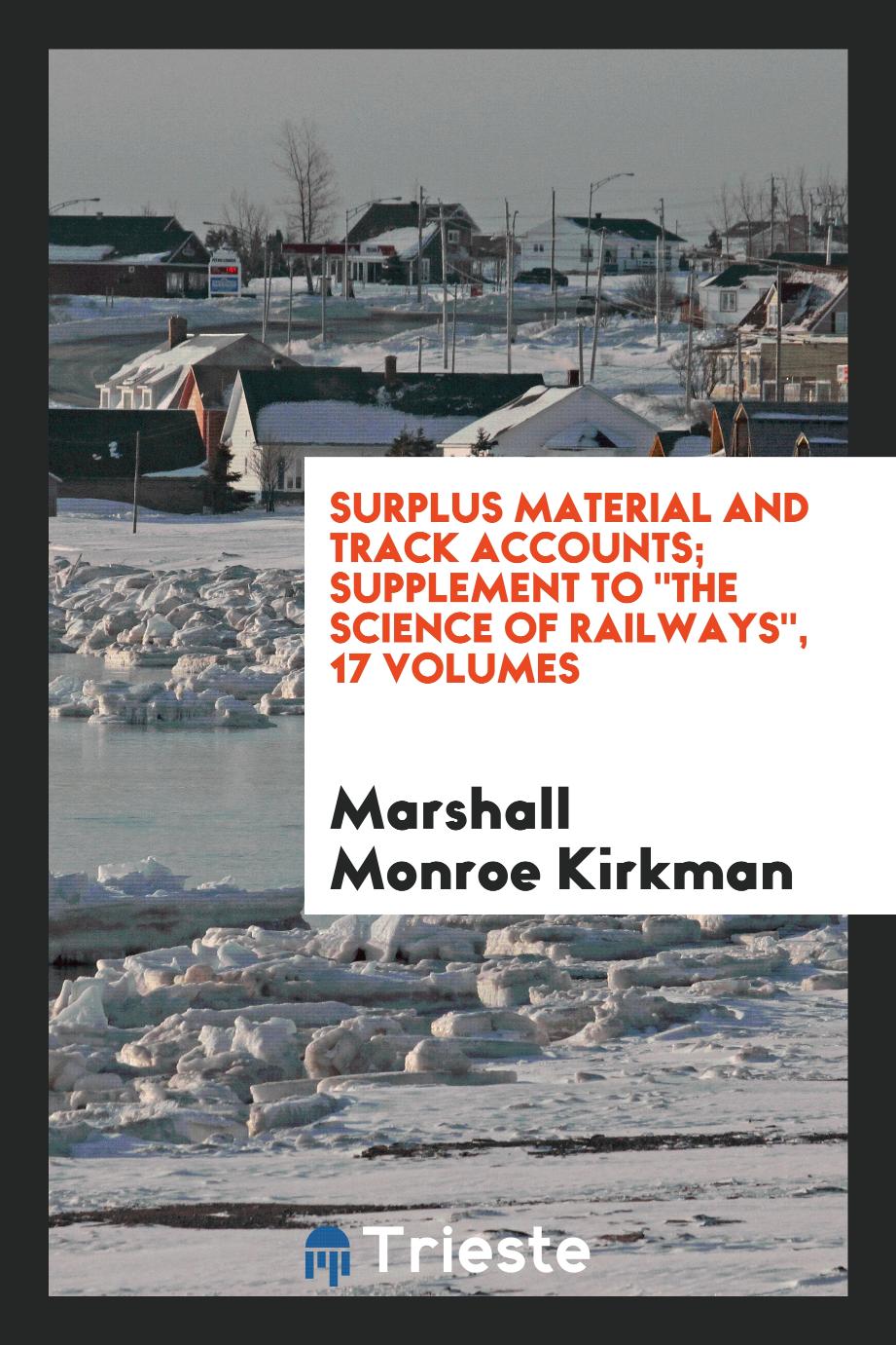 Surplus Material and Track Accounts; Supplement to "The Science of Railways", 17 Volumes